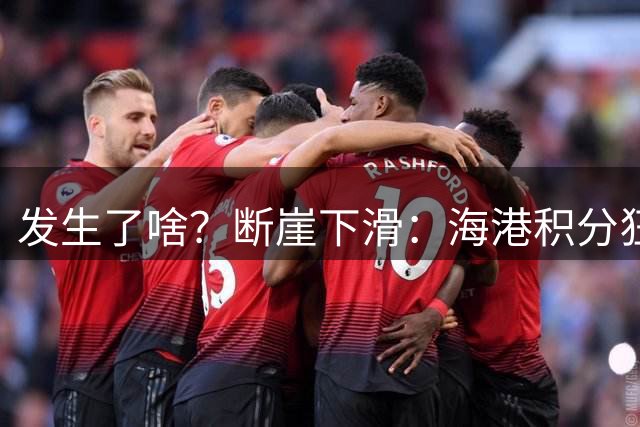 发生了啥？断崖下滑：海港积分狂减17分，2队今年中超退步最大