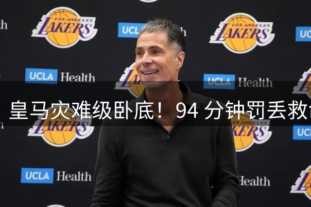 皇马灾难级卧底！94 分钟罚丢救命点球！头号巨星坑惨穆里尼奥